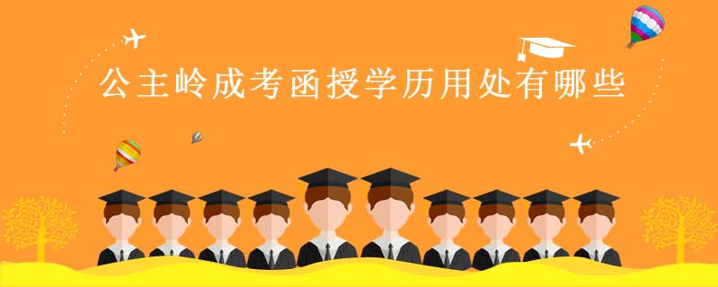 公主嶺成考函授學(xué)歷用處有哪些