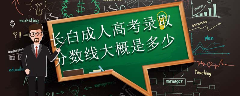 長(zhǎng)白成人高考錄取分?jǐn)?shù)線大概是多少