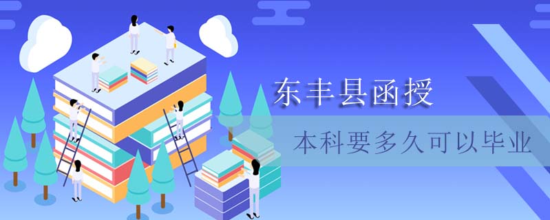 東豐縣函授本科要多久可以畢業(yè)