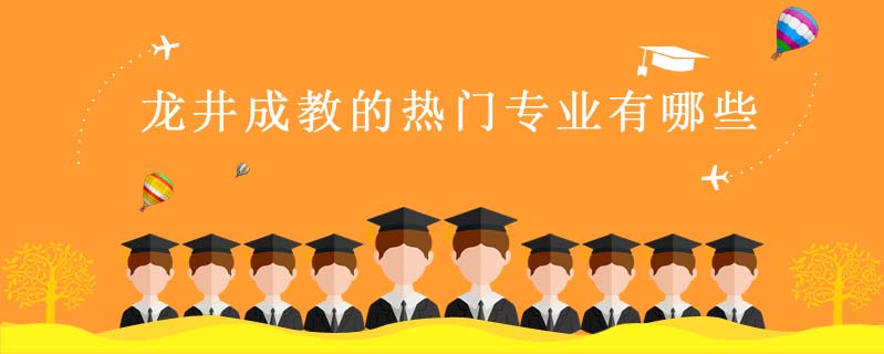 龍井成教的熱門專業(yè)有哪些