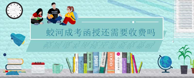 蛟河成考函授還需要收費嗎