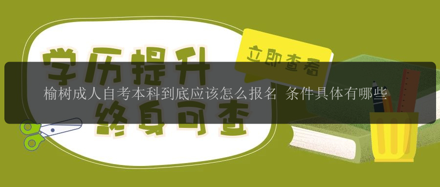 榆樹成人自考本科到底應(yīng)該怎么報(bào)名 條件具體有哪些