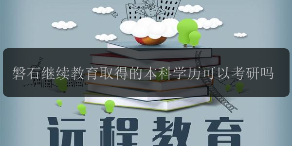 磐石繼續(xù)教育取得的本科學歷可以考研嗎