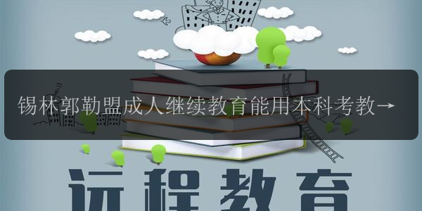 錫林郭勒盟成人繼續(xù)教育能用本科考教師編制 容易考嗎