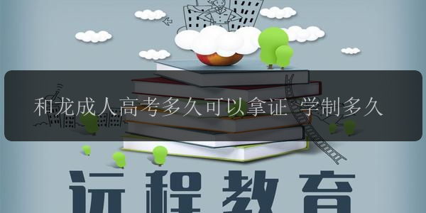 和龍成人高考多久可以拿證 學(xué)制多久