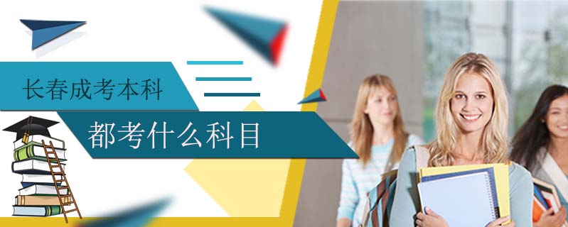 長(zhǎng)春成考本科都考什么科目