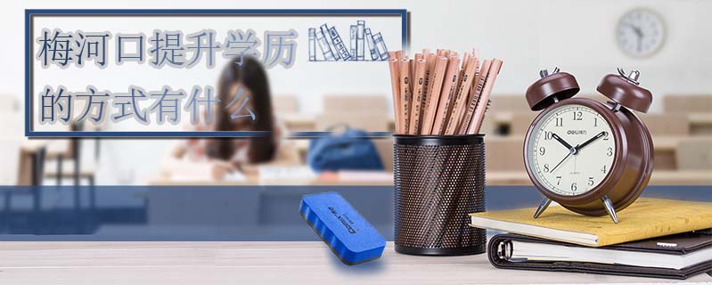 梅河口提升學(xué)歷的方式有什么