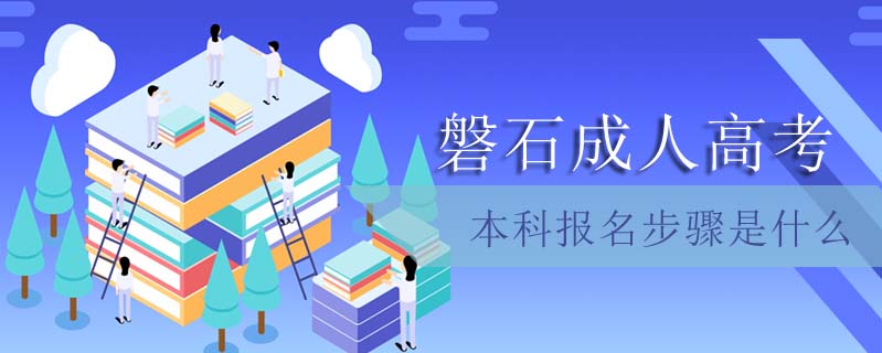 磐石成人高考本科報(bào)名步驟是什么