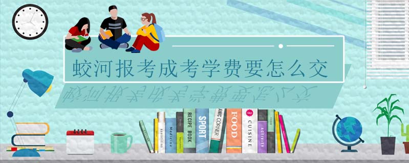 蛟河報考成考學費要怎么交