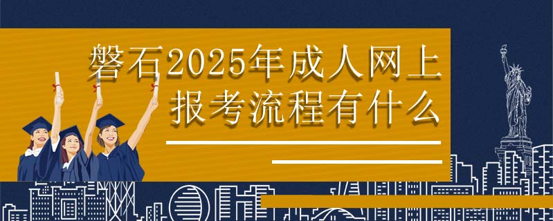 磐石2025年成人網(wǎng)上報考流程有什么