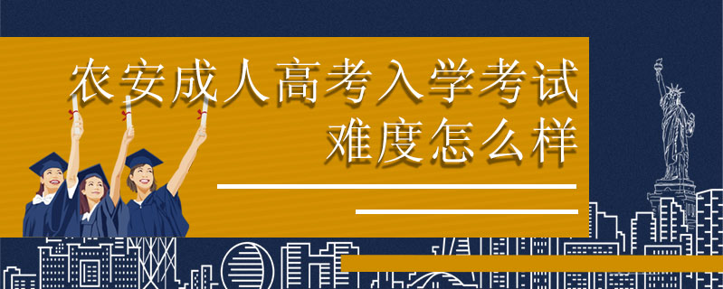農(nóng)安成人高考入學考試難度怎么樣